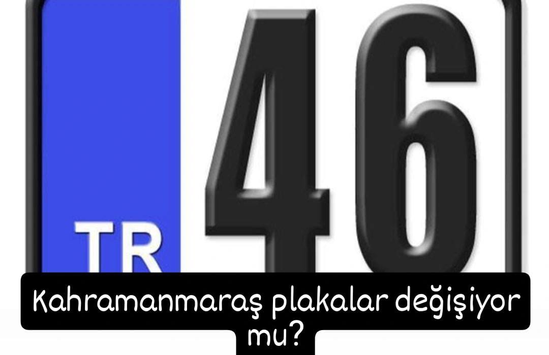 Kahramanmaraş'ın Plaka Kodu Değişiyor mu?